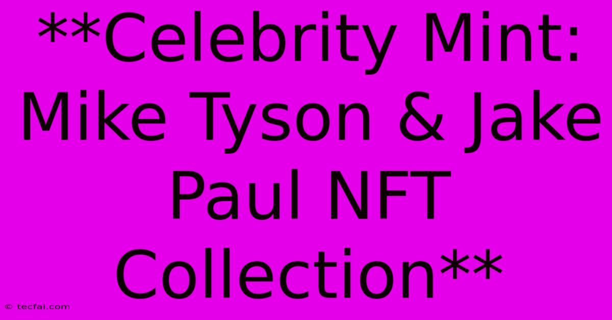 **Celebrity Mint: Mike Tyson & Jake Paul NFT Collection** 