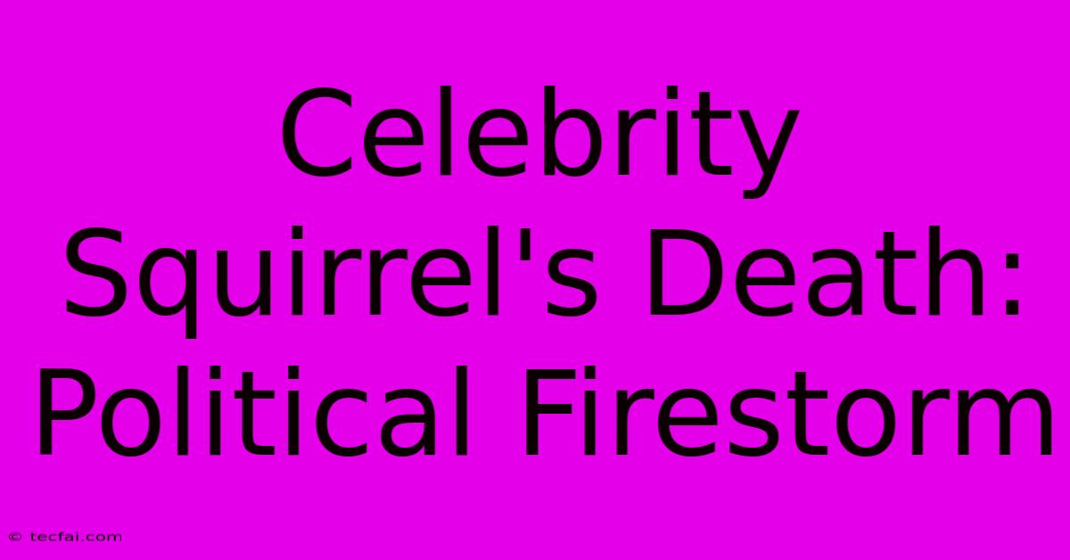 Celebrity Squirrel's Death: Political Firestorm 