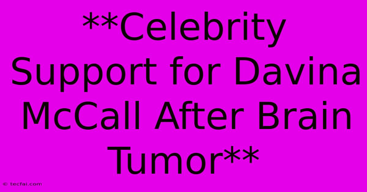 **Celebrity Support For Davina McCall After Brain Tumor**