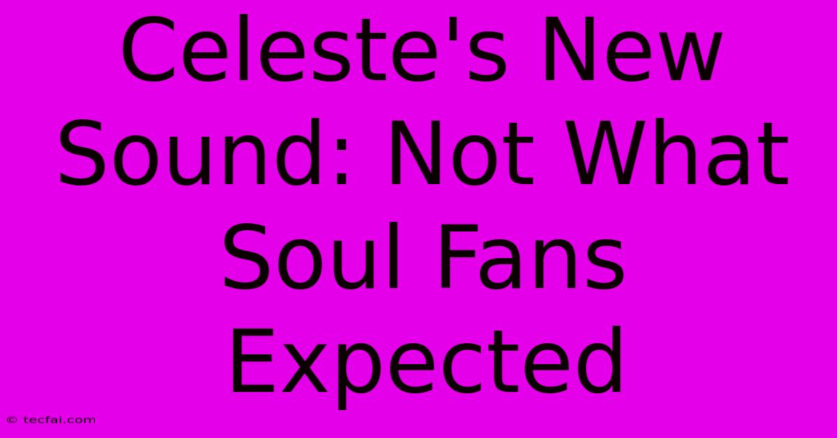 Celeste's New Sound: Not What Soul Fans Expected