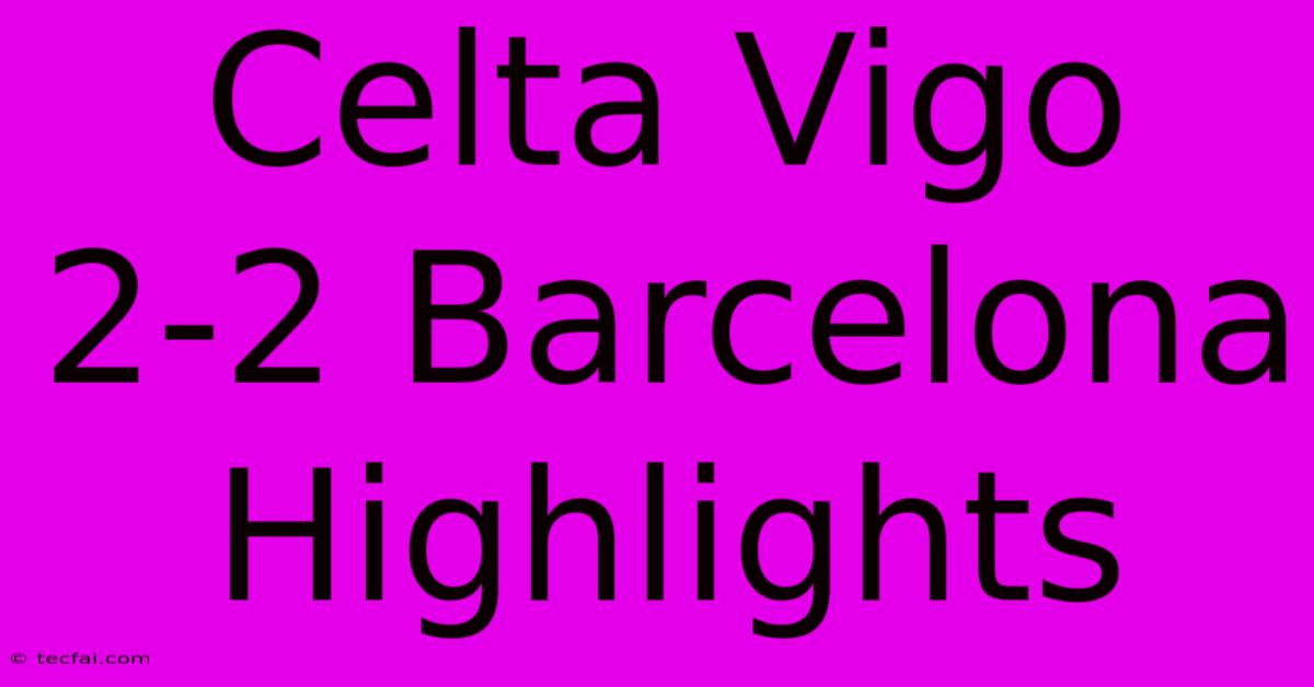 Celta Vigo 2-2 Barcelona Highlights