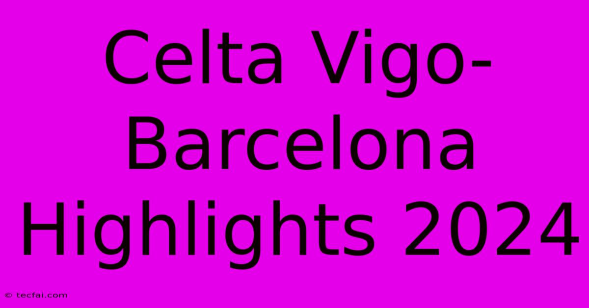 Celta Vigo-Barcelona Highlights 2024