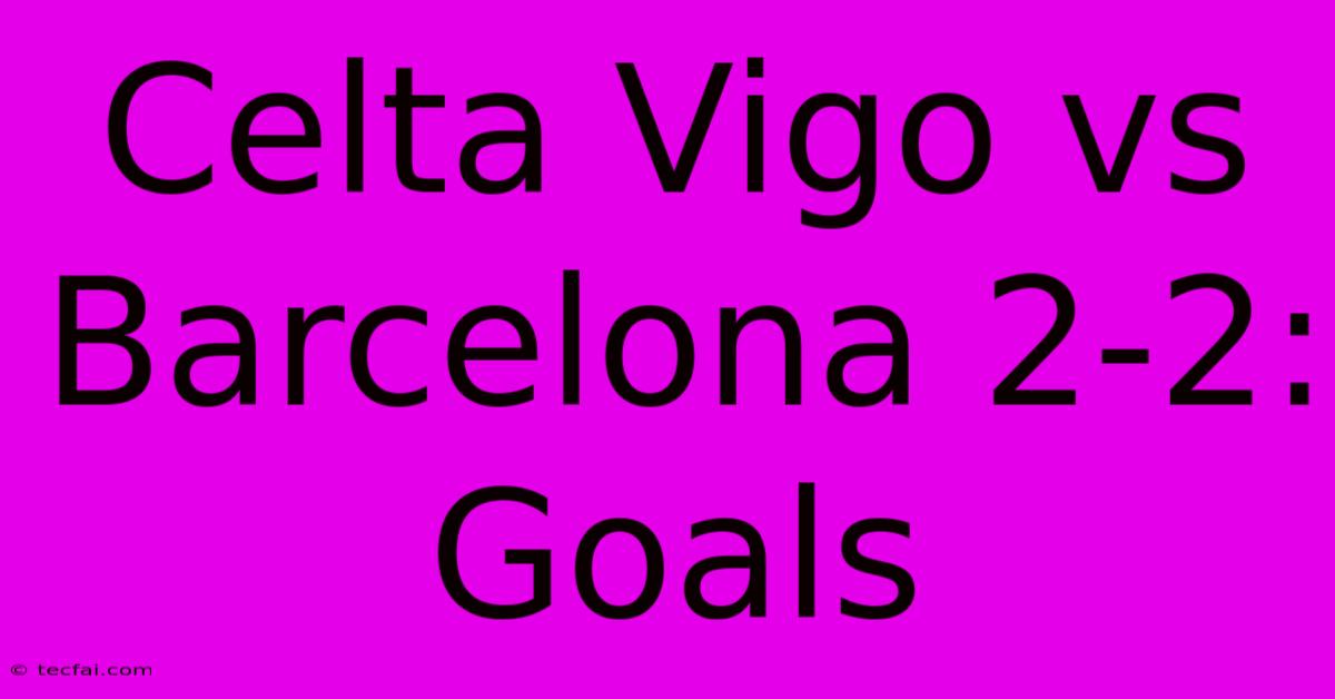 Celta Vigo Vs Barcelona 2-2: Goals