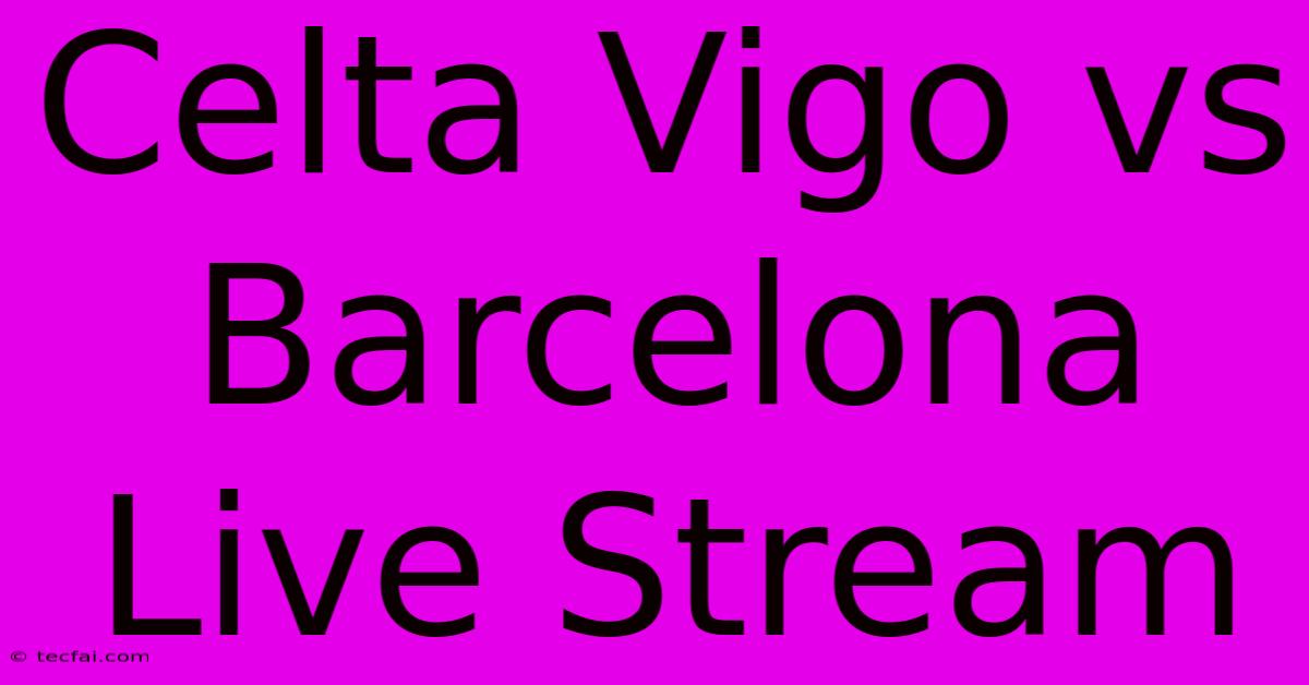 Celta Vigo Vs Barcelona Live Stream