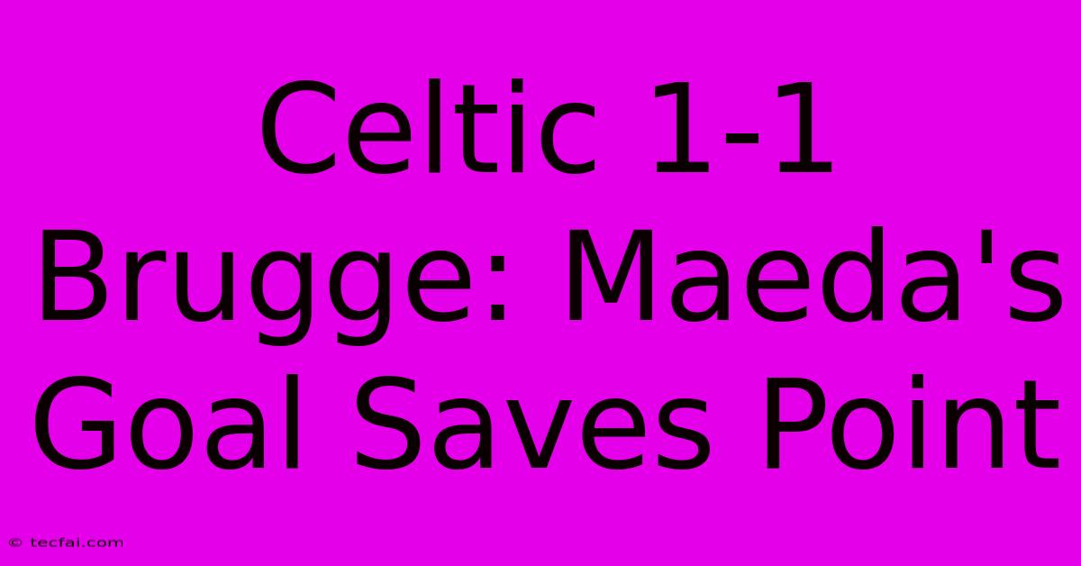 Celtic 1-1 Brugge: Maeda's Goal Saves Point