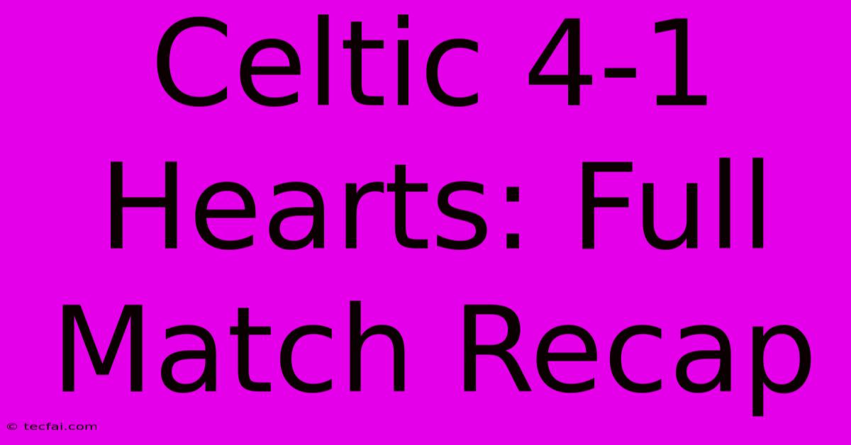 Celtic 4-1 Hearts: Full Match Recap