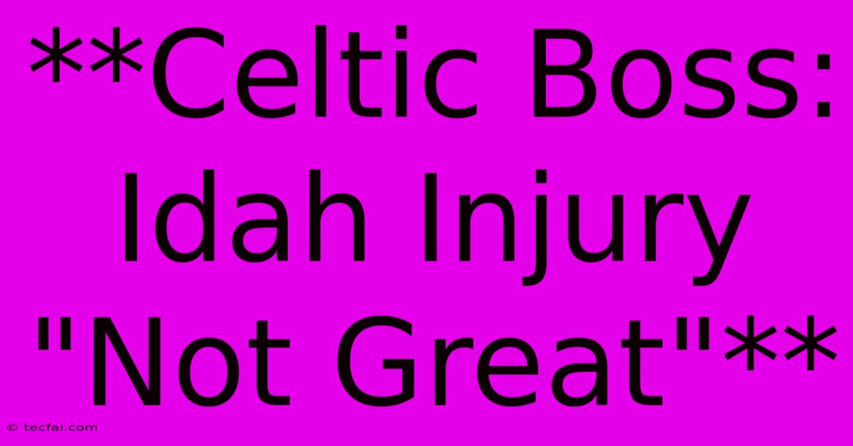 **Celtic Boss: Idah Injury 