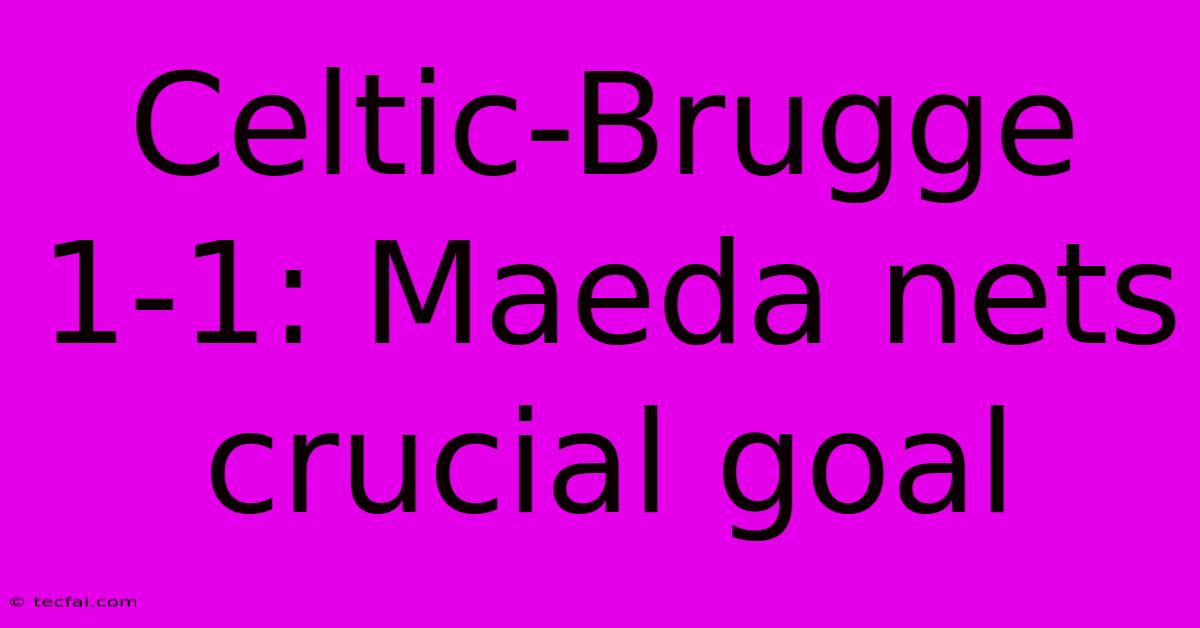 Celtic-Brugge 1-1: Maeda Nets Crucial Goal