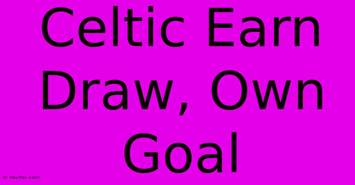 Celtic Earn Draw, Own Goal