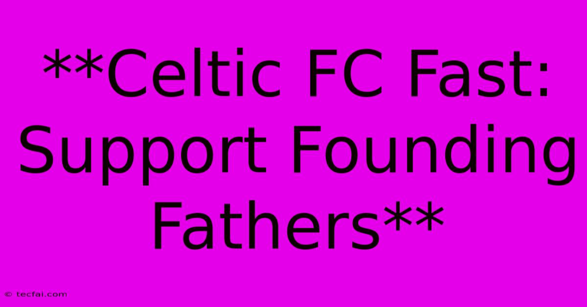 **Celtic FC Fast: Support Founding Fathers**