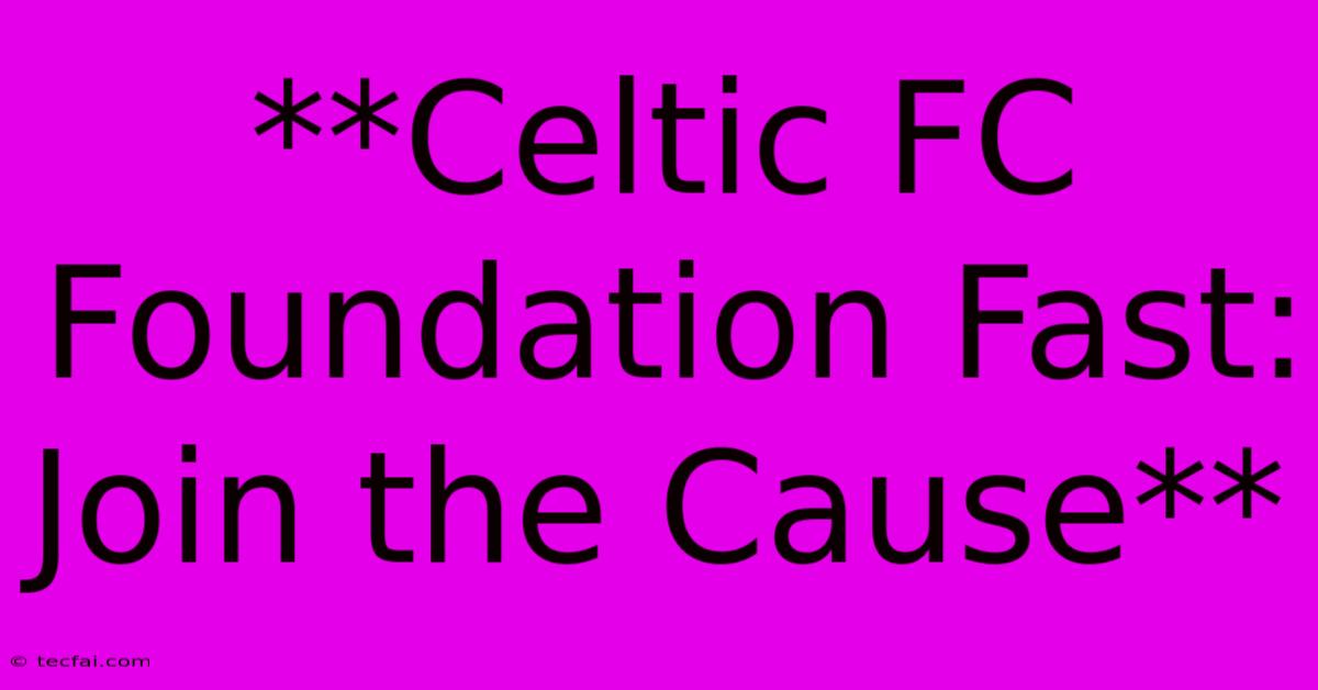 **Celtic FC Foundation Fast: Join The Cause**