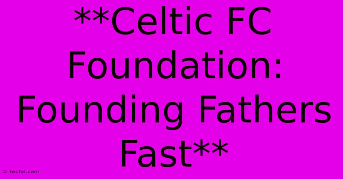 **Celtic FC Foundation: Founding Fathers Fast**