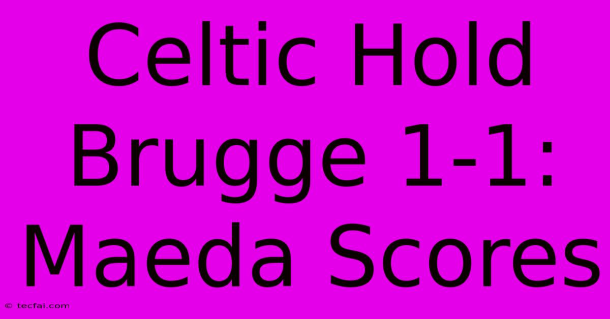 Celtic Hold Brugge 1-1: Maeda Scores