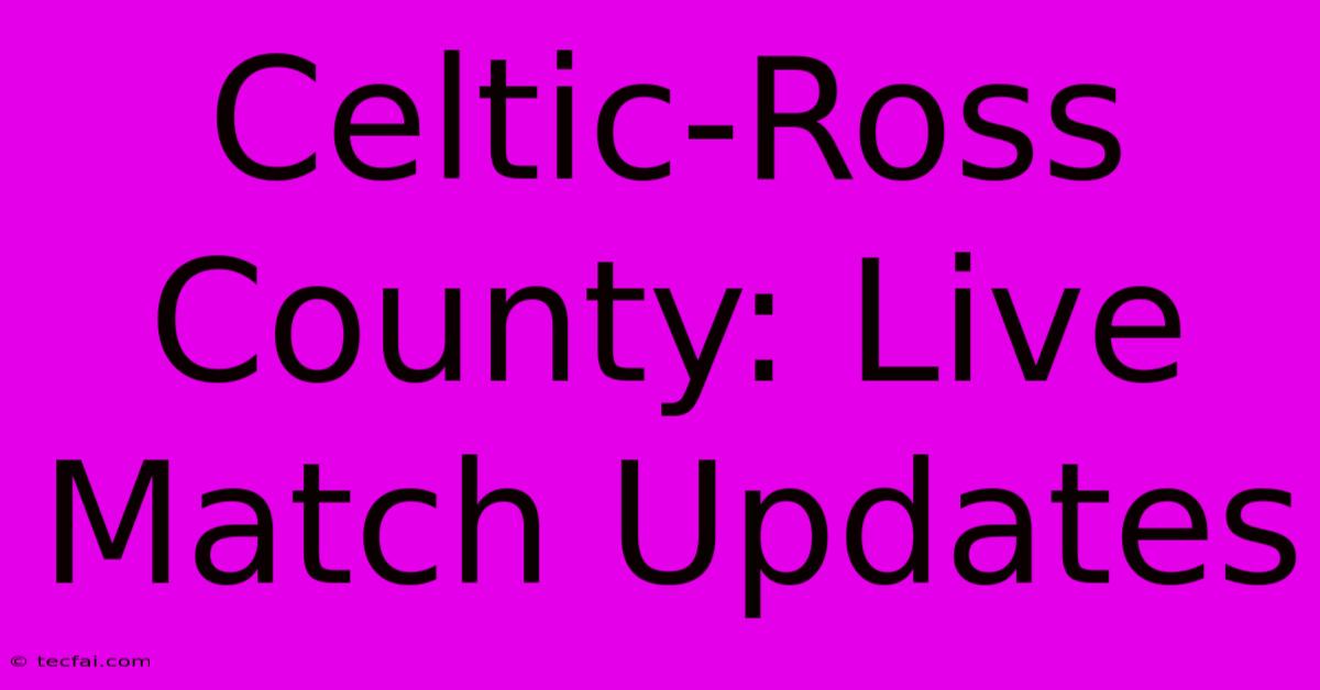 Celtic-Ross County: Live Match Updates