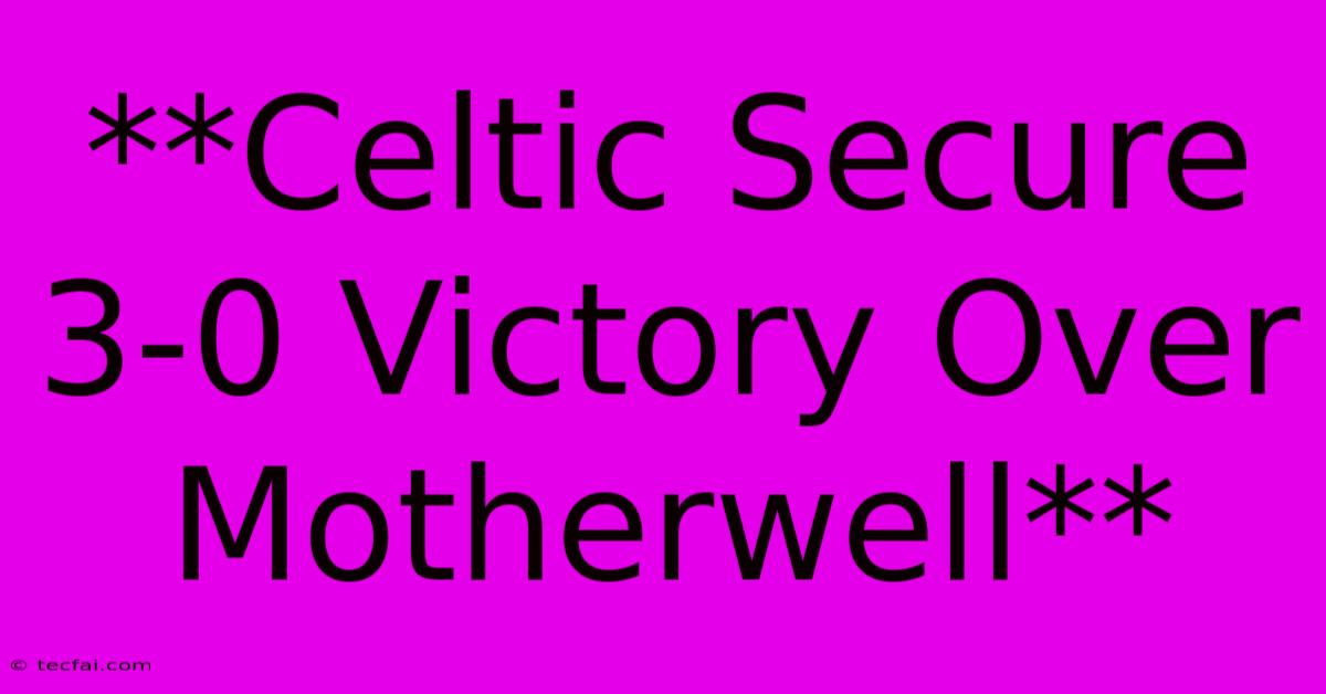 **Celtic Secure 3-0 Victory Over Motherwell** 