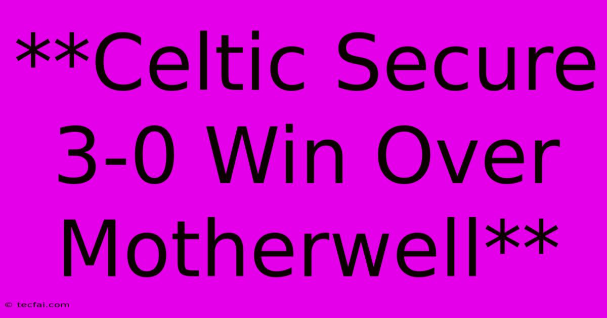 **Celtic Secure 3-0 Win Over Motherwell**