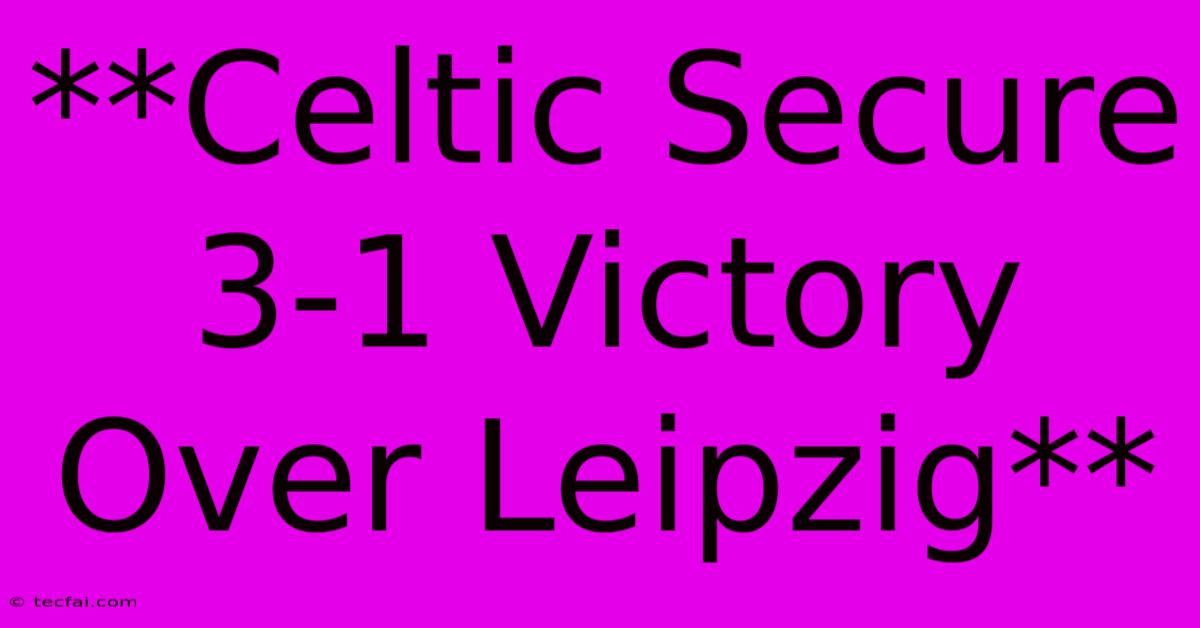 **Celtic Secure 3-1 Victory Over Leipzig**