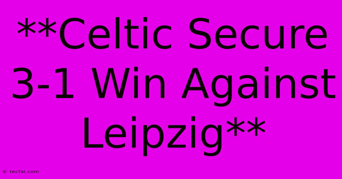 **Celtic Secure 3-1 Win Against Leipzig**