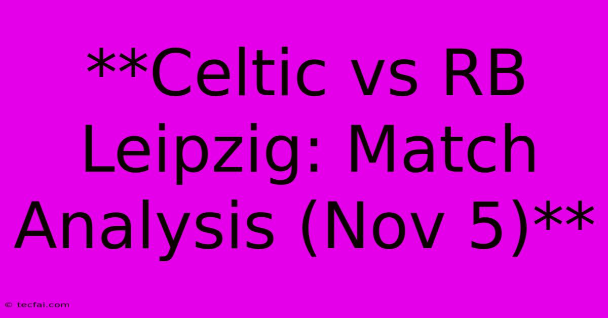 **Celtic Vs RB Leipzig: Match Analysis (Nov 5)**