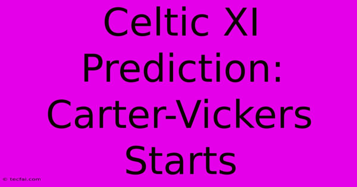 Celtic XI Prediction: Carter-Vickers Starts