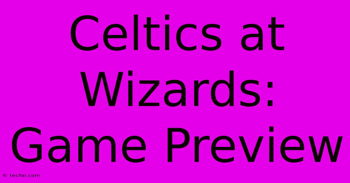 Celtics At Wizards: Game Preview