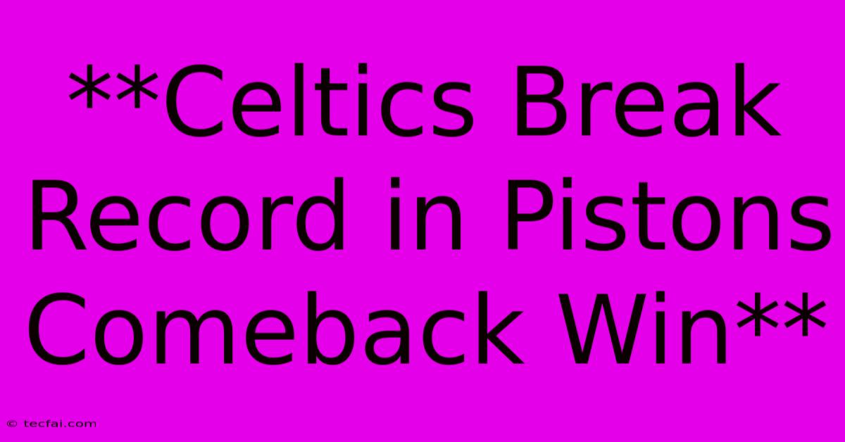 **Celtics Break Record In Pistons Comeback Win**