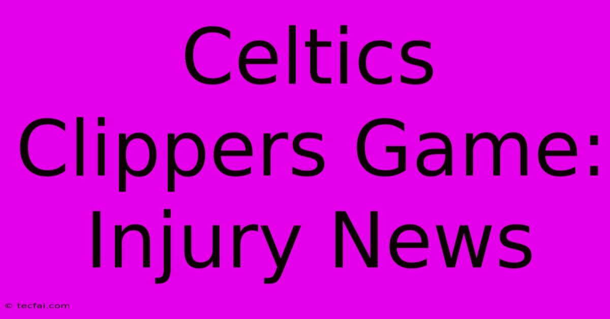 Celtics Clippers Game: Injury News