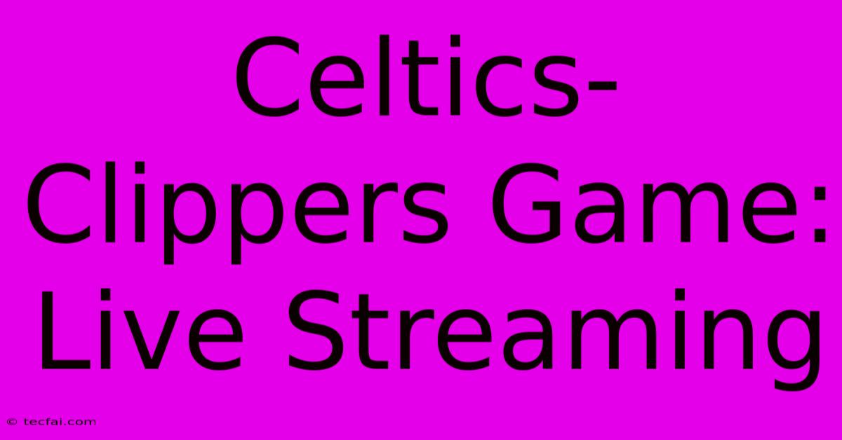 Celtics-Clippers Game: Live Streaming