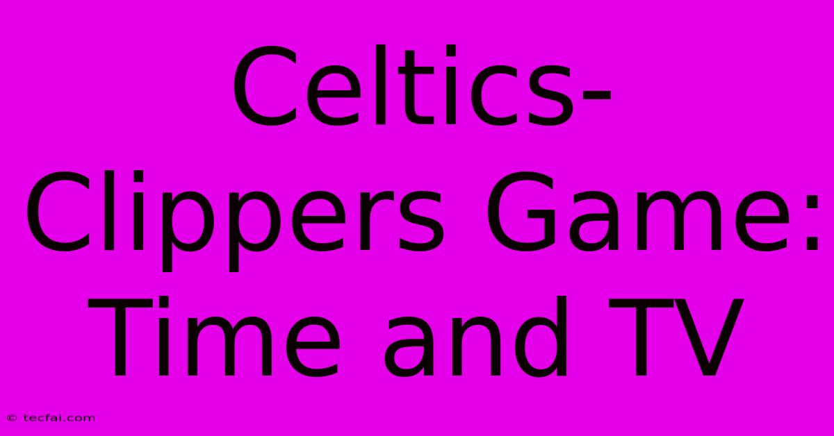 Celtics-Clippers Game: Time And TV