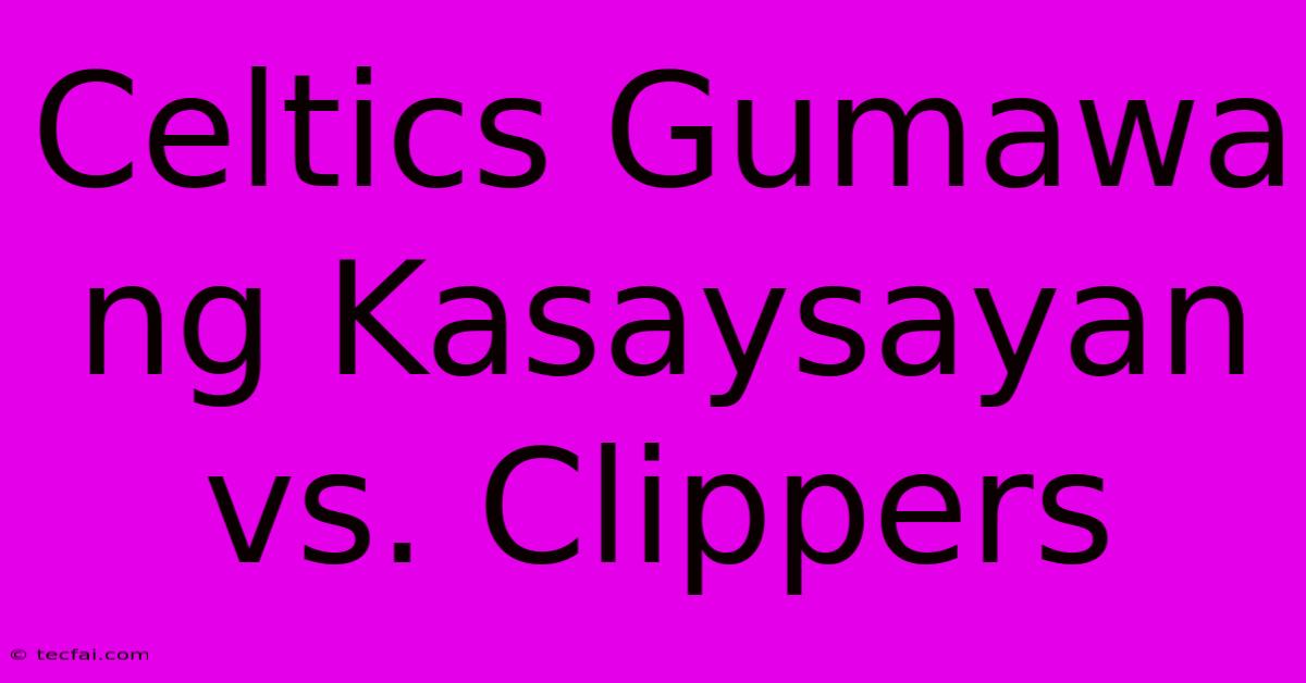 Celtics Gumawa Ng Kasaysayan Vs. Clippers