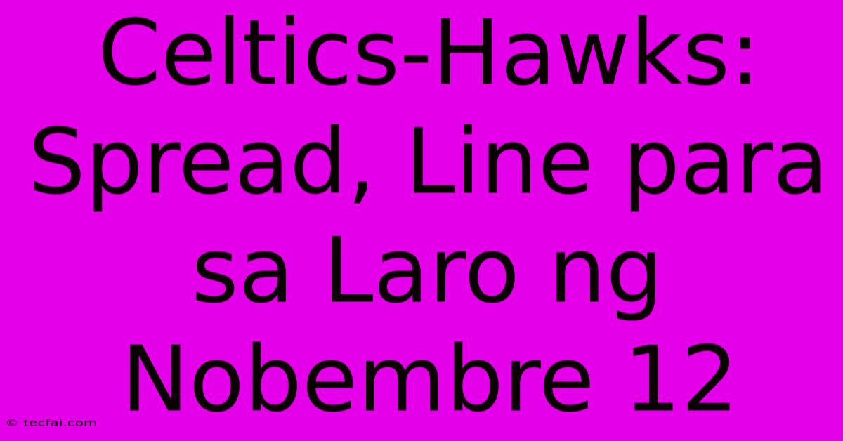 Celtics-Hawks: Spread, Line Para Sa Laro Ng Nobembre 12