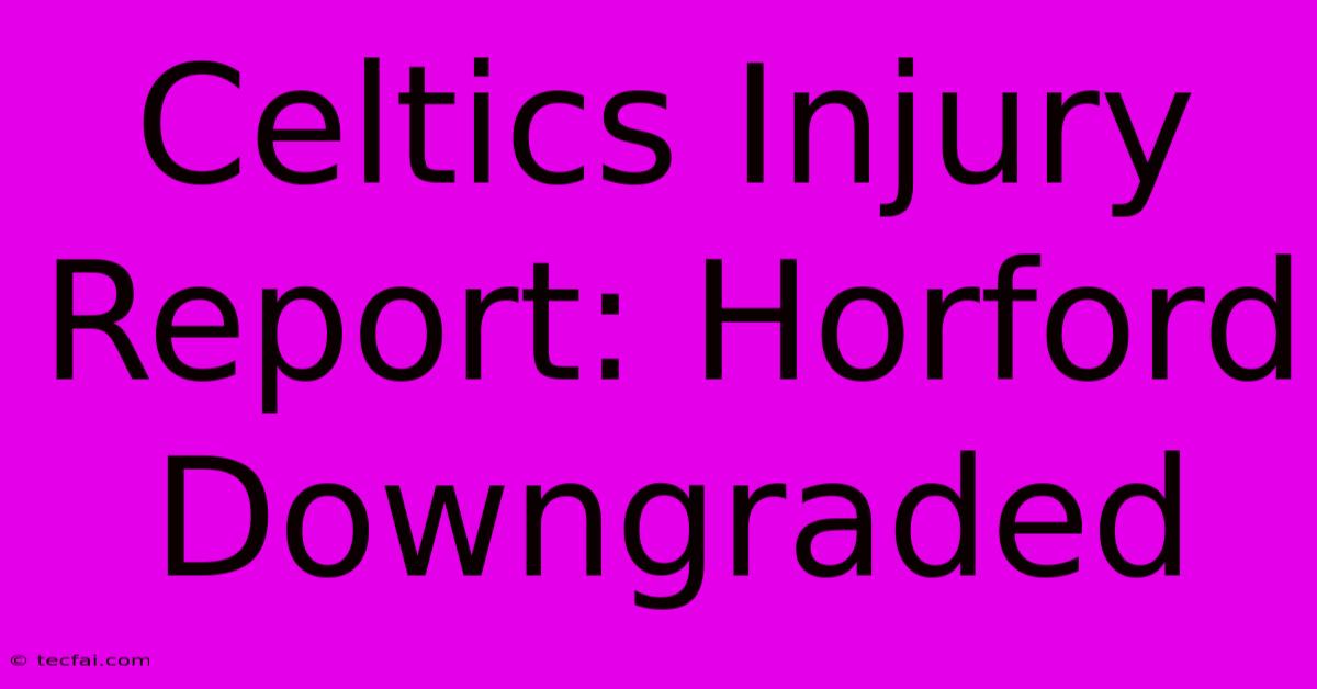 Celtics Injury Report: Horford Downgraded