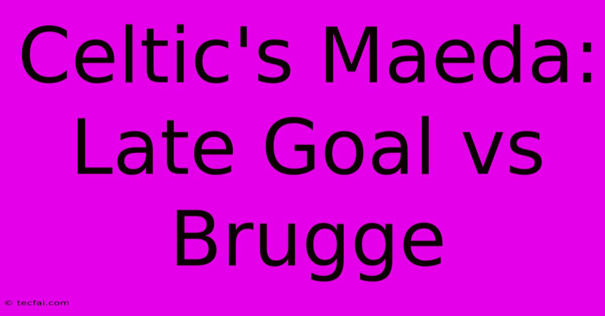 Celtic's Maeda: Late Goal Vs Brugge