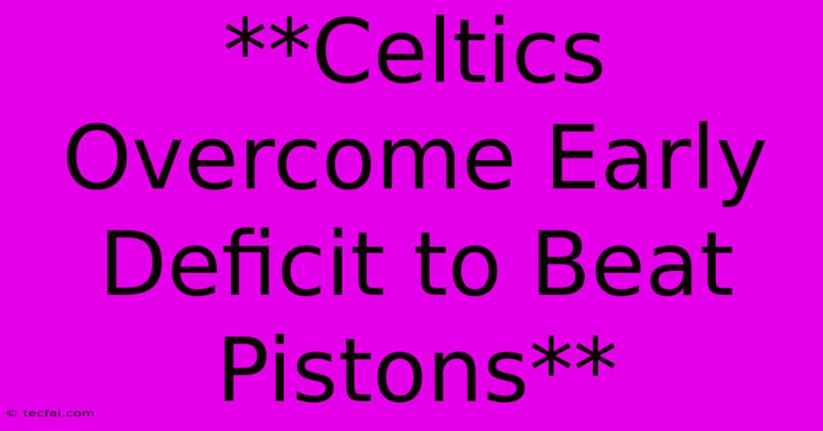 **Celtics Overcome Early Deficit To Beat Pistons**