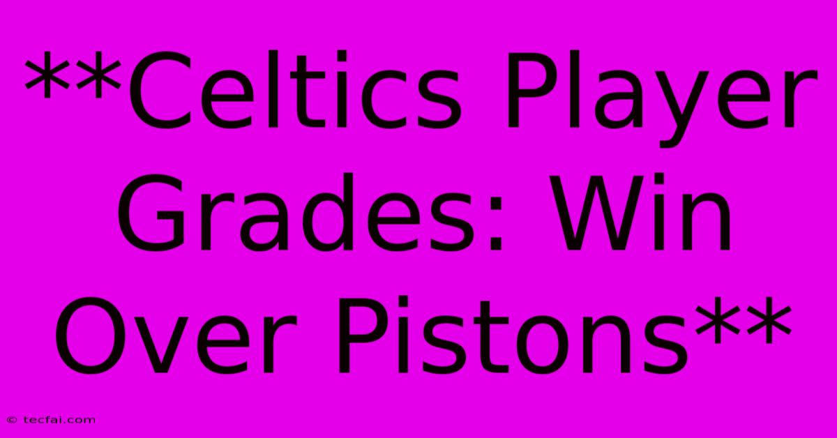 **Celtics Player Grades: Win Over Pistons** 