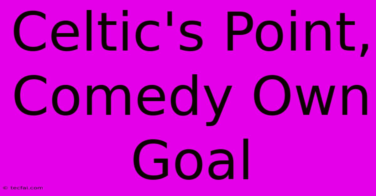 Celtic's Point, Comedy Own Goal