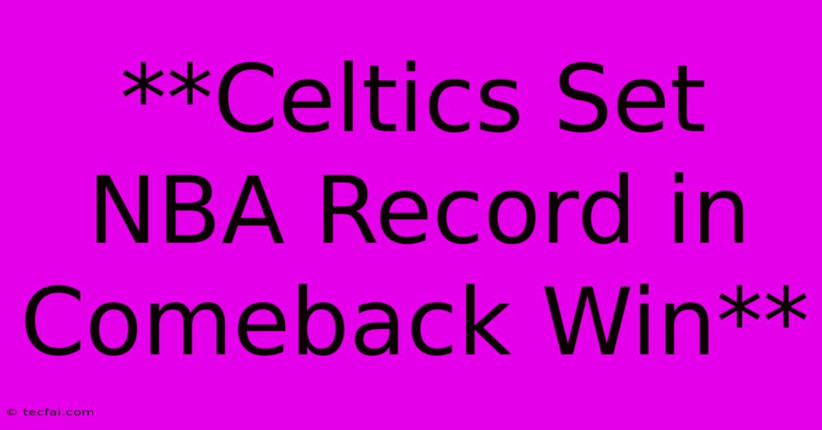 **Celtics Set NBA Record In Comeback Win**