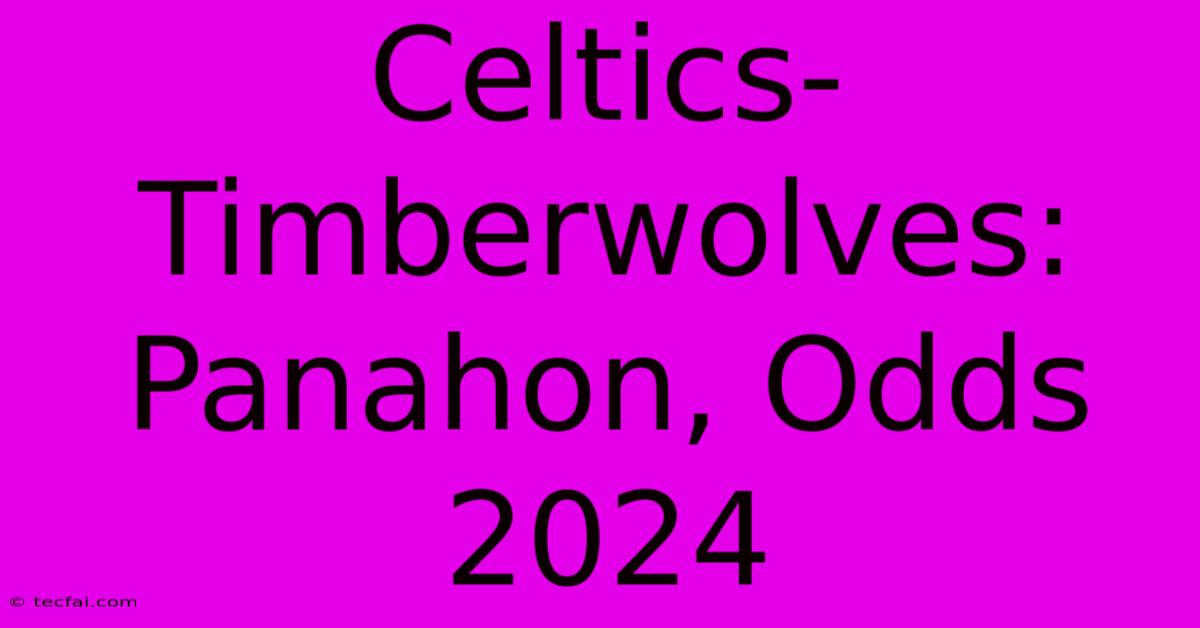 Celtics-Timberwolves: Panahon, Odds 2024