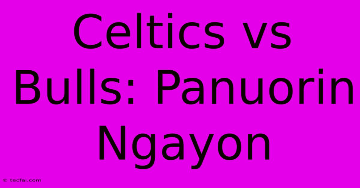 Celtics Vs Bulls: Panuorin Ngayon