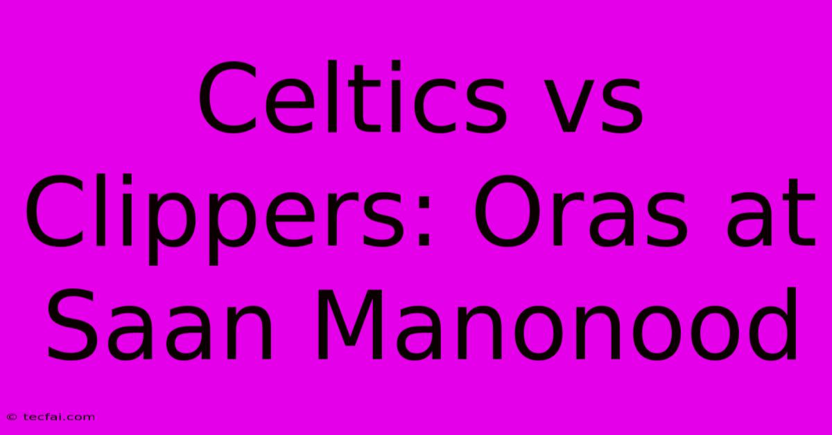 Celtics Vs Clippers: Oras At Saan Manonood