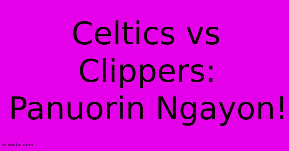 Celtics Vs Clippers: Panuorin Ngayon!