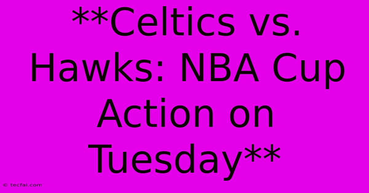 **Celtics Vs. Hawks: NBA Cup Action On Tuesday** 