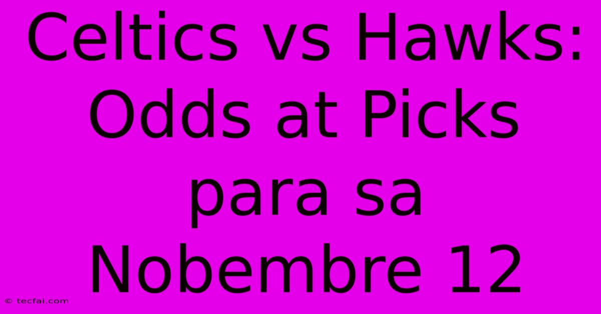 Celtics Vs Hawks: Odds At Picks Para Sa Nobembre 12