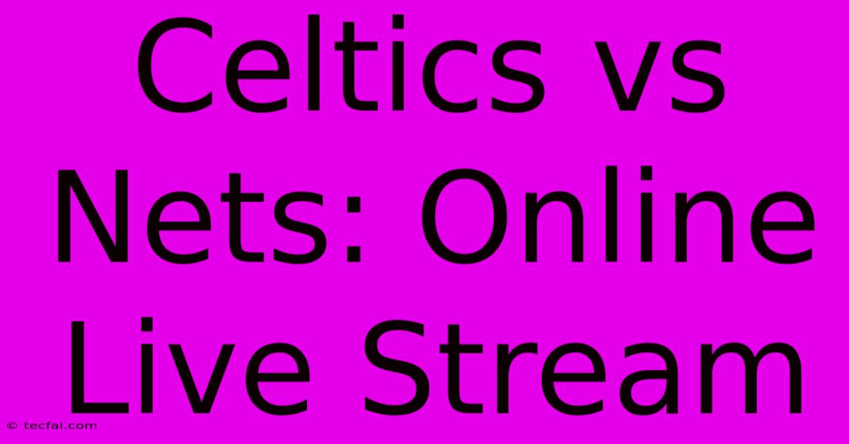 Celtics Vs Nets: Online Live Stream 