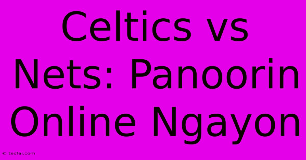 Celtics Vs Nets: Panoorin Online Ngayon