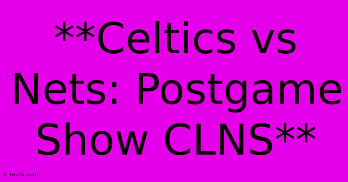 **Celtics Vs Nets: Postgame Show CLNS**