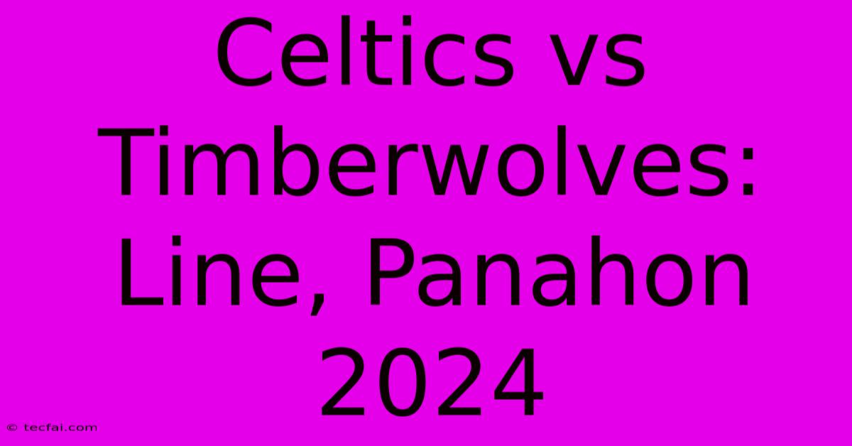 Celtics Vs Timberwolves:  Line, Panahon 2024