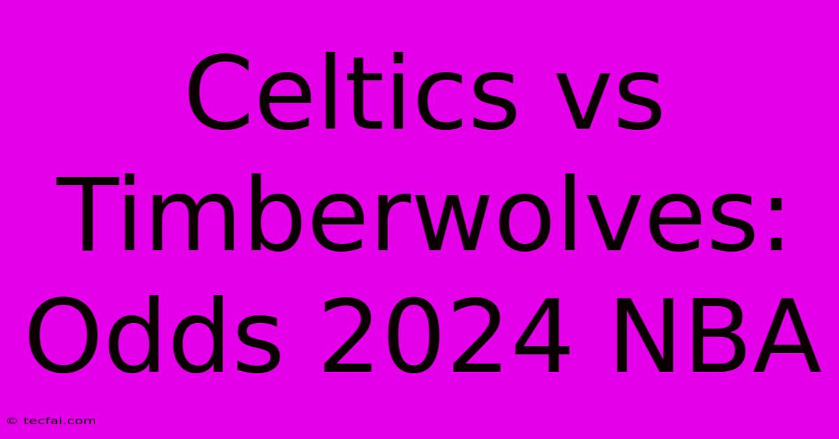 Celtics Vs Timberwolves: Odds 2024 NBA