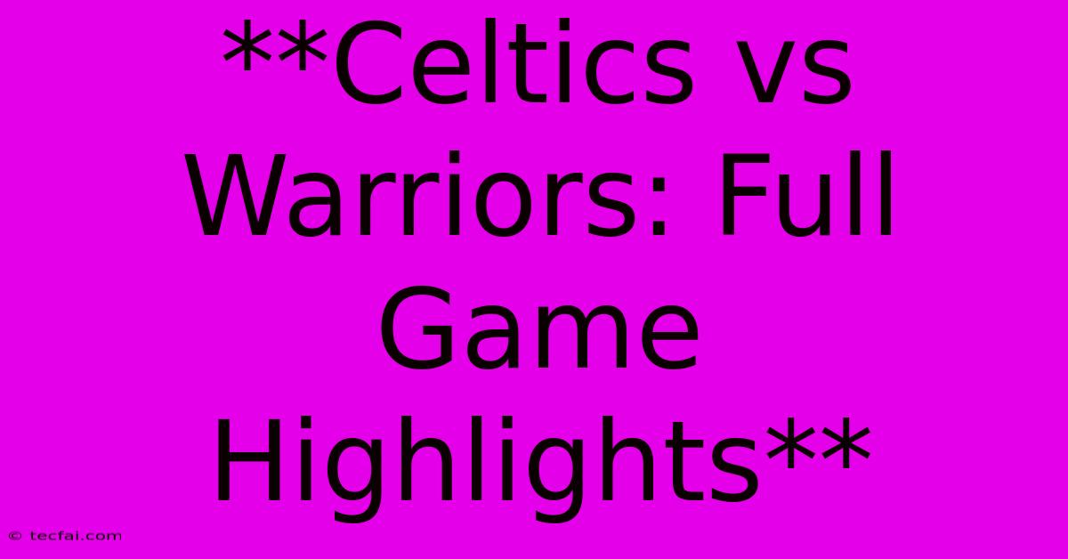 **Celtics Vs Warriors: Full Game Highlights**