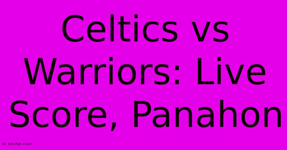 Celtics Vs Warriors: Live Score, Panahon 